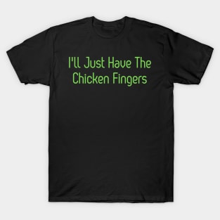 'I'll Just Have The Chicken Fingers T-Shirt